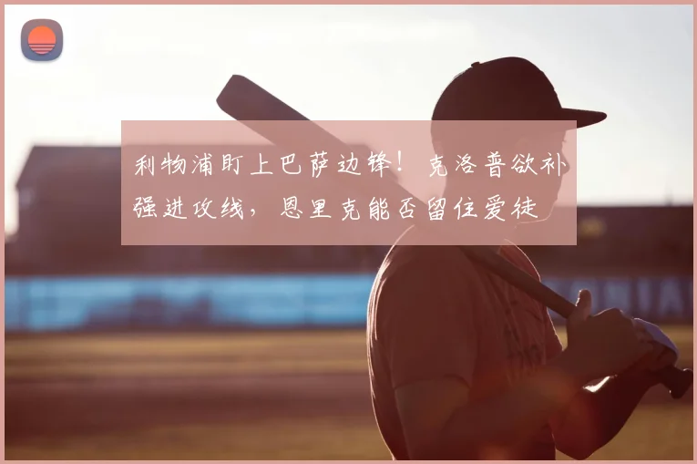 利物浦盯上巴萨边锋！克洛普欲补强进攻线，恩里克能否留住爱徒