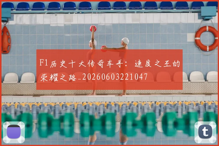 F1历史十大传奇车手：速度之王的荣耀之路_20260603221047