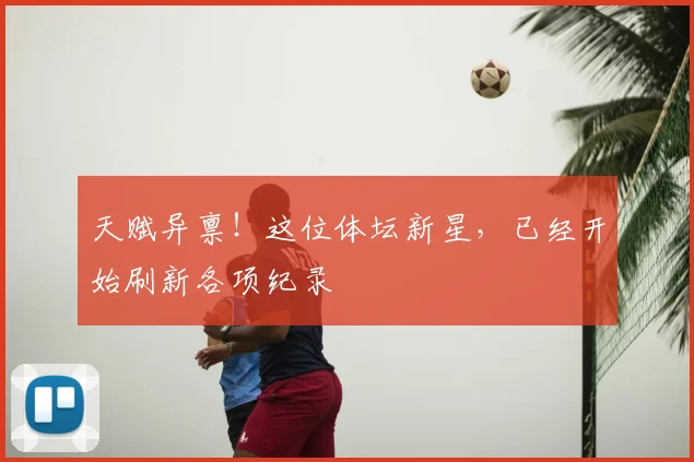 天赋异禀！这位体坛新星，已经开始刷新各项纪录