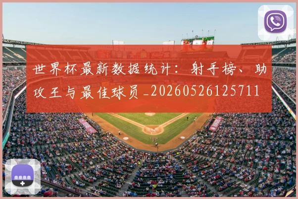 世界杯最新数据统计:射手榜、助攻王与最佳球员_20260526125711
