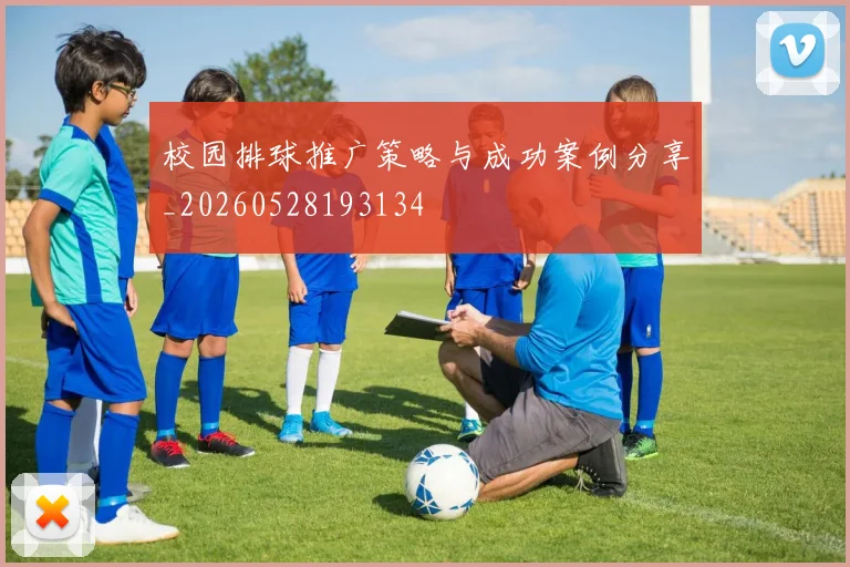 校园排球推广策略与成功案例分享_20260528193134