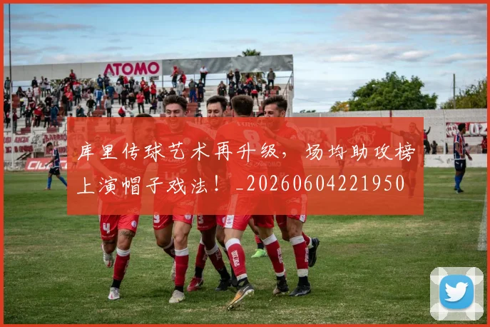 库里传球艺术再升级,场均助攻榜上演帽子戏法!_20260604221950